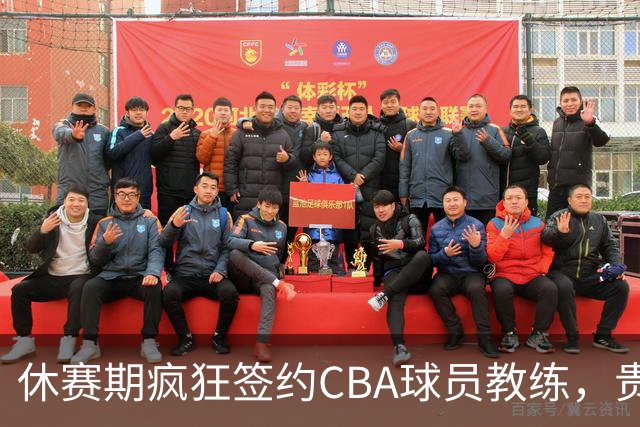 休赛期疯狂签约CBA球员教练，贵州猛龙一掷千金剑指CBA