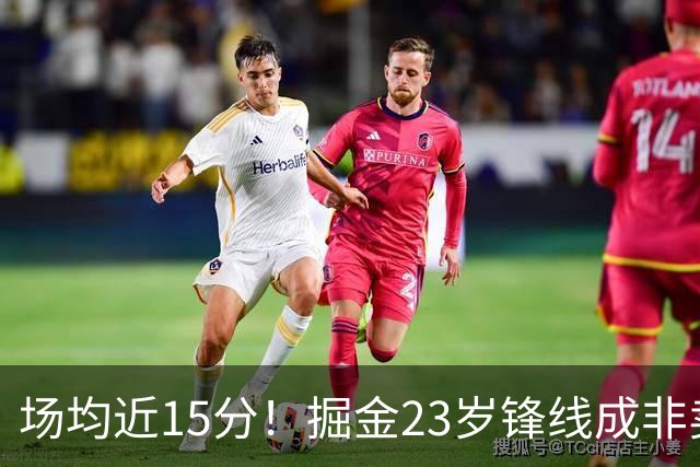 场均近15分！掘金23岁锋线成非卖品，雄鹿快船哄抢受限自由身