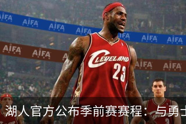 湖人官方公布季前赛赛程：与勇士国王各战两场 还将主场对阵掘金
